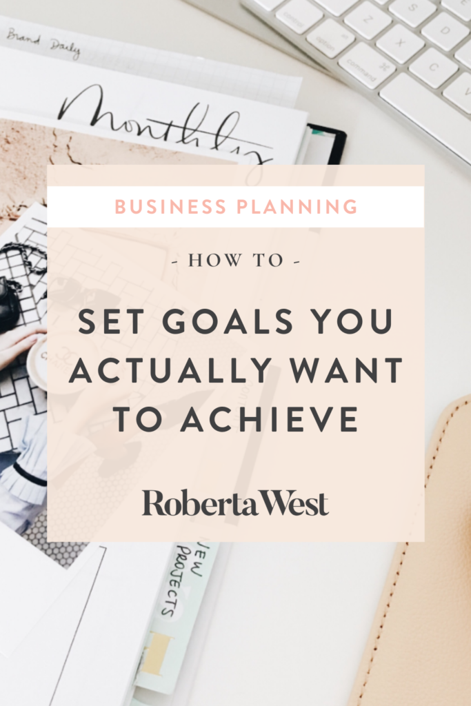 How to Set Business Goals You Actually Want to Achieve